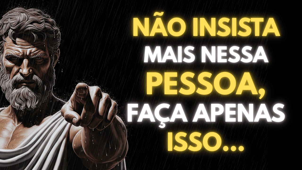 NÃO INSISTA MAIS NESSA PESSOA, FAÇA APENAS ISSO... | ESTOICISMO