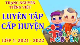 Luyện tập cấp huyện - Trạng Nguyên Tiếng Việt Lớp 1, Năm 2021 - 2022