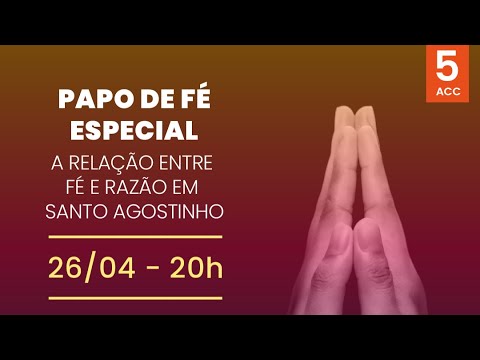 PAPO DE FÉ - A RELAÇÃO ENTRE FÉ E RAZÃO EM SANTO AGOSTINHO