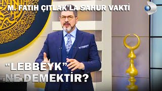 Lebbeyk Ne Demektir? - M. Fatih Çıtlakla Sahur Vakti