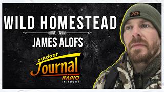 WILD HOMESTEAD w/ James Alofs | Outdoor Journal Radio ep. 161 @Fishncanada