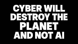 cyber will destroy the planet and not ai