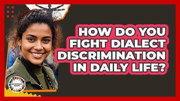 How Do You Fight Dialect Discrimination In Daily Life? - Anthropology Insights