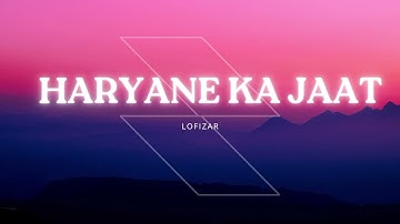 HARYANE KA JAAT slowed+reverb version | lofi version | LOFIZAR musics | haryanvi song | Punjabi song