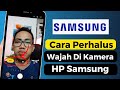 Cara Memperhalus Wajah Di Kamera HP Samsung