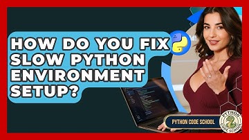 How Do You Fix Slow Python Environment Setup? - Python Code School