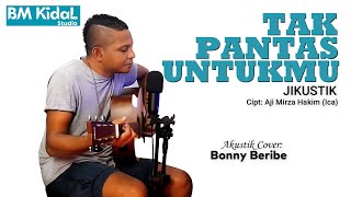 TAK PANTAS UNTUKMU - JIKUSTIK - BONNY BERIBE AKUSTIK COVER