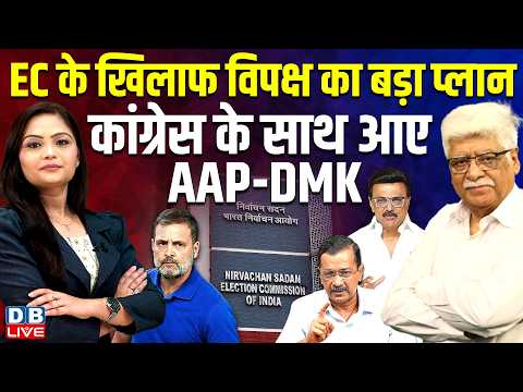 EC के खिलाफ विपक्ष का बड़ा प्लान-Congress के साथ आए AAP-DMK | Rahul Gandhi | Kejriwal | BJP | #dblive
