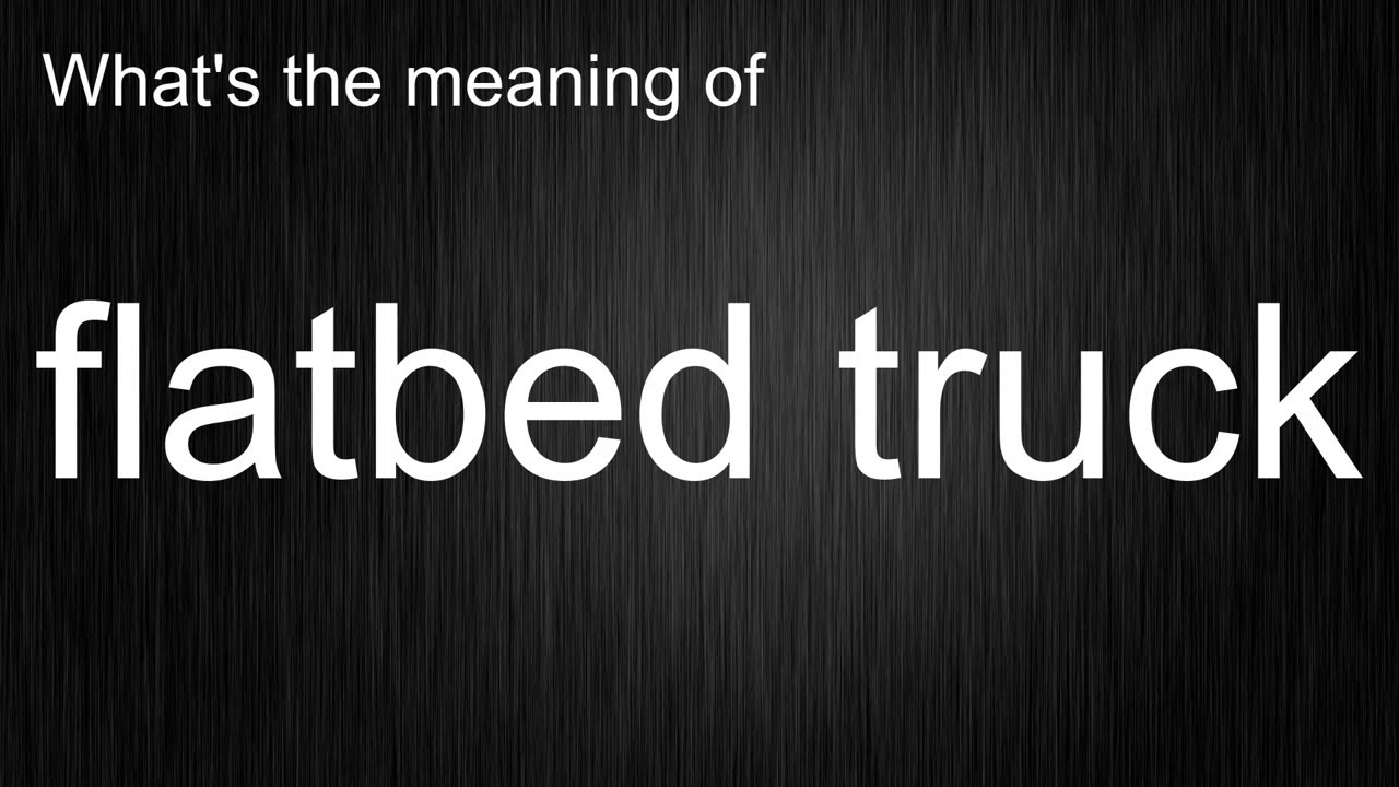What's the meaning of "flatbed truck", How to pronounce flatbed truck