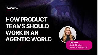 How product teams should work in an agentic world