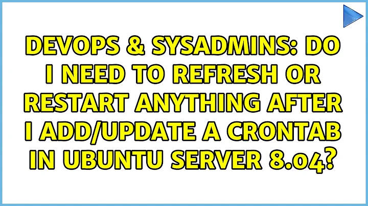 Do I need to refresh or restart anything after I add/update a crontab in Ubuntu Server 8.04?