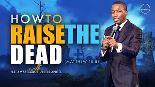 How To Raise The Dead with H.E. Ambassador Uebert Angel