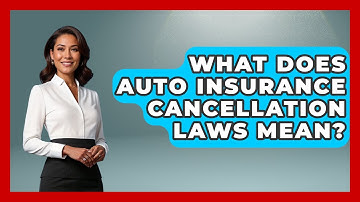 What Does Auto Insurance Cancellation Laws Mean? - Auto Coverage Explained