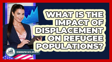 What Is The Impact Of Displacement On Refugee Populations? - Demographic Data Answers