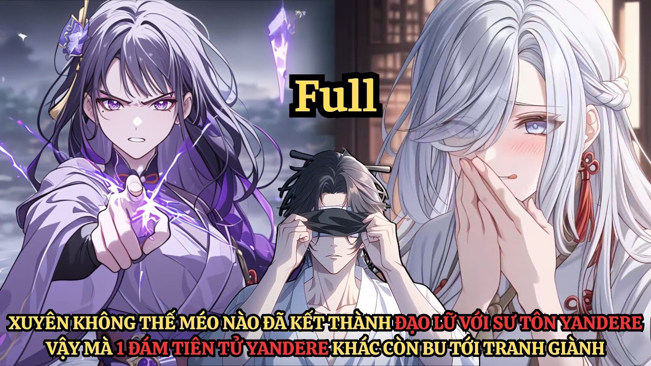 FULL | Xuyên Không Đã Kết Thành Đạo Lữ Với Sư Tôn Yandere Vậy Mà 1 Đám Yandere Còn Đến Tranh Giành
