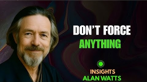 Alan Watts on Wu Wei — The Art Of Not Forcing