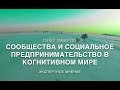 ОЛЕГ ЛАВРОВ. СООБЩЕСТВА И СОЦИАЛЬНОЕ ПРЕДПРИНИМАТЕЛЬСТВО В КОГНИТИВНОМ МИРЕ.