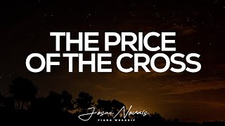 Piano Instrumental Worship // The Price Of The Cross // Soaking Worship