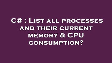 C# : List all processes and their current memory & CPU consumption?