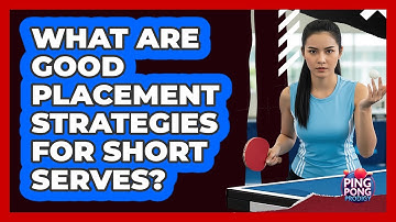 What Are Good Placement Strategies For Short Serves?