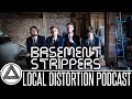 BASEMENT STRIPPERS INTERVIEW LOCAL DISTORTION PODCAST