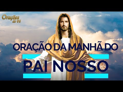 ORAÇÃO DA MANHÃ DO PAI-NOSSO