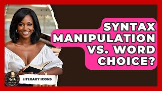 Syntax Manipulation Vs. Word Choice? - Literary Icons