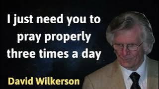 I just need you to pray properly three times a day - David Wilkerson