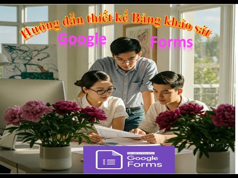 Hướng dẫn sử dụng Google Forms để lập Bảng khảo sát - youtube