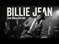 BILLIE JEAN MICHAEL JACKSON SOUL BLUES VERSION