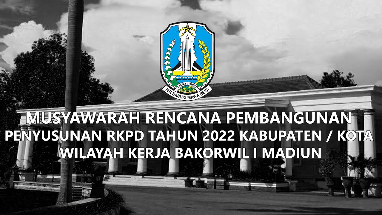 MUSRENBANG PENYUSUNAN RKPD TAHUN 2022 KABUPATEN / KOTA WILAYAH KERJA BAKORWIL I MADIUN