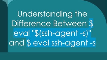 Understanding the Difference Between $ eval "$(ssh-agent -s)" and $ eval ssh-agent -s
