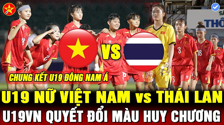 🔴Trực tiếp: U19 NỮ VIỆT NAM vs THÁI LAN, 18h30 - chung kết giải U19 nữ Đông Nam Á