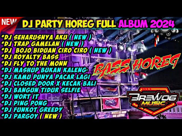 DJ PARTY HOREG PARGOY FULL ALBUM TERBARU 2024 ( BASS HOREG ) NEW DJ TANTI🎶 class=