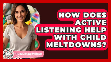 How Does Active Listening Help With Child Meltdowns? - The Relatable Mother