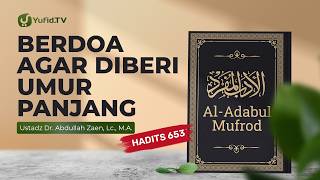 Kajian Hadits: Berdoa Agar Diberi Umur Panjang (Hadits 653) - Ustadz Dr. Abdullah Zaen, Lc., M.A.