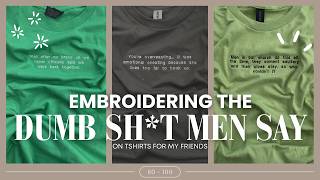 Embroidering the dumb sh*t men say to my friends on tshirts for them compilation (PTs 80-100)