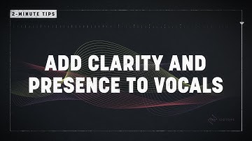 2-Minute Tips: Add Clarity and Presence to Vocals