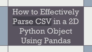 How to Effectively Parse CSV in a 2D Python Object Using Pandas
