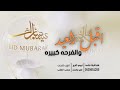 شيلة عيد الفطر 2026 اقبل العيد والفرحة كبيره شيلات العيد جديد شيلة العيد 2026 