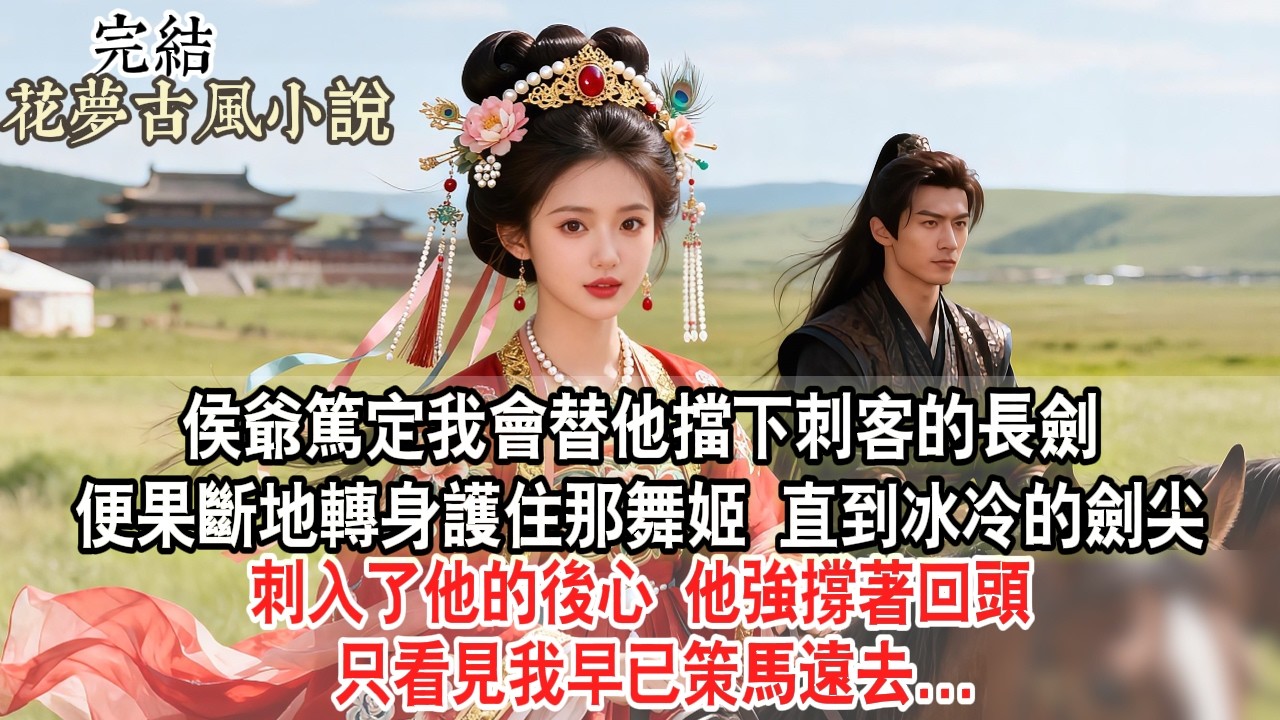 【完結爽文】侯爺篤定我會替他擋下刺客的長劍，便果斷地轉身護住那舞姬，直到冰冷的劍尖刺入了他的後心。他強撐著回頭，只看見我早已策馬遠去...