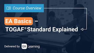 EA Basics TOGAF® Standard Explained | Course Overview