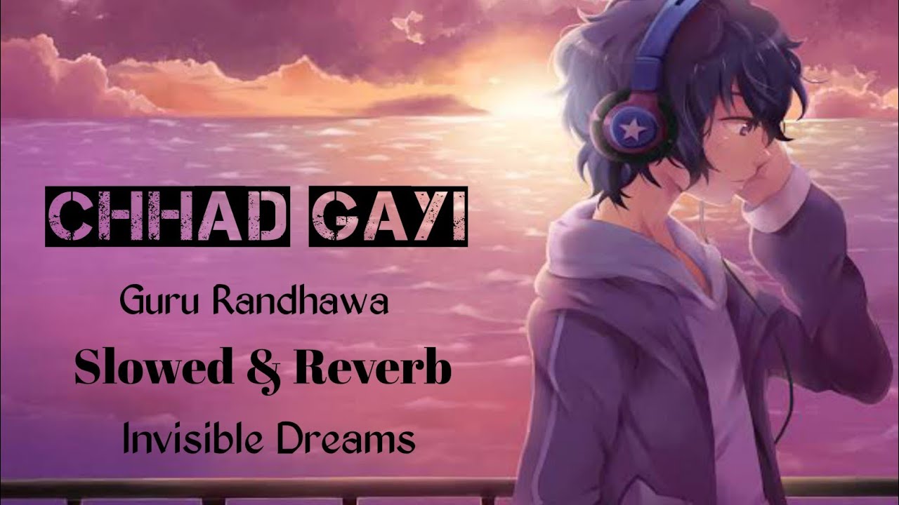 Chhad GayiSlowed and ReverbGuru RandhawaInvisible Dreams
