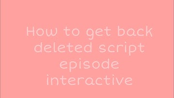 How to get back deleted script  ✂️ | Episode interactive