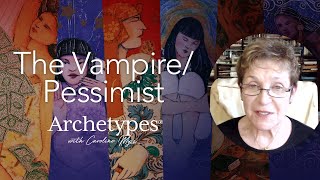 The Vampire/Pessimist - Archetypes with Caroline Myss