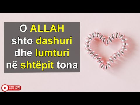 O ALLAH shto dashuri dhe lumturi ne shtepit tona