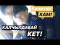 КАПИТАН ХАМ! КАЛЧЫЛДАБАЙ КЕТ!