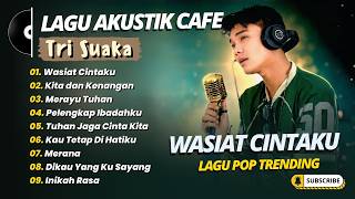 Tri Suaka - WASIAT CINTAKU - KITA DAN KENANGAN - MERAYU TUHAN || LAGU POP TERPOPULER SAAT INI