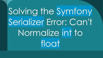 Solving the Symfony Serializer Error: Can