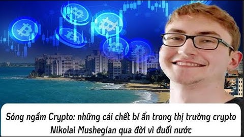 Sóng ngầm Crypto: Những cái chết bí ẩn trong thị trường crypto  Nikolai Mushegian